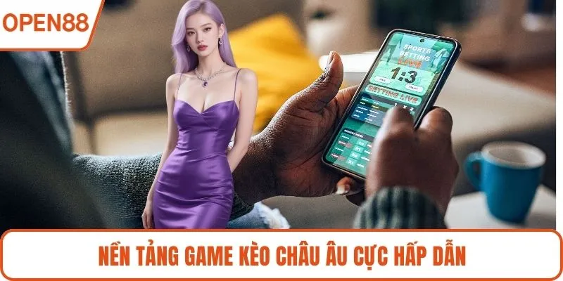 Nền tảng game kèo châu Âu cực hấp dẫn